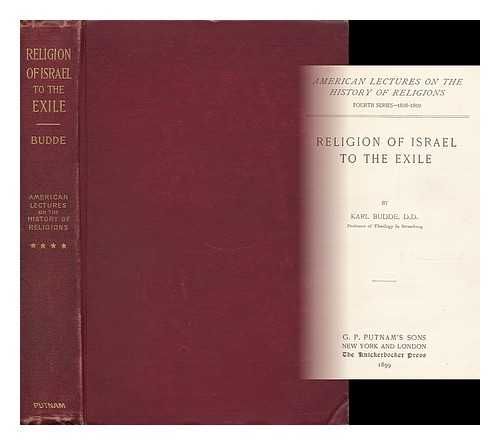 BUDDE, KARL FERDINAND REINHARDT (1850-1935) - The religion of Israel to the exile / Karl Budde