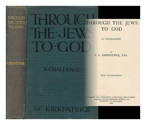 KIRKPATRICK, S. C. - Through the Jews to God : a Challenge