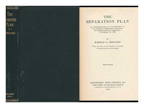 MOULTON, HAROLD GLENN (1883-) - The Reparation Plan; an Interpretation of the Reports of the Expert Committees Appointed by the Reparation Commission, November 30, 1923, by Harold G. Moulton