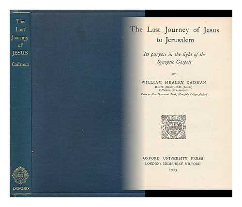 CADMAN, WILLIAM HEALEY - The Last Journey of Jesus to Jerusalem: its Purpose in the Light of the Synoptic Gospels