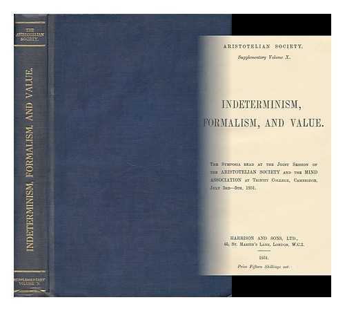 ARISTOTELIAN SOCIETY (GREAT BRITAIN) (1931 : CAMBRIDGE) - Indeterminism, Formalism and Value : the Symposia Read At the Joint Session of the Aristotelian Society and the Mind Association At Trinity College, Cambridge, July 3rd-5th, 1931
