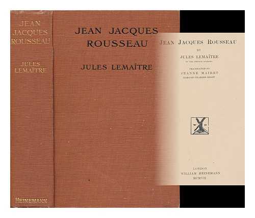 LEMAITRE, JULES (1853-1914) - Jean Jacques Rousseau / Translated [From the French] by Jeanne Mairet