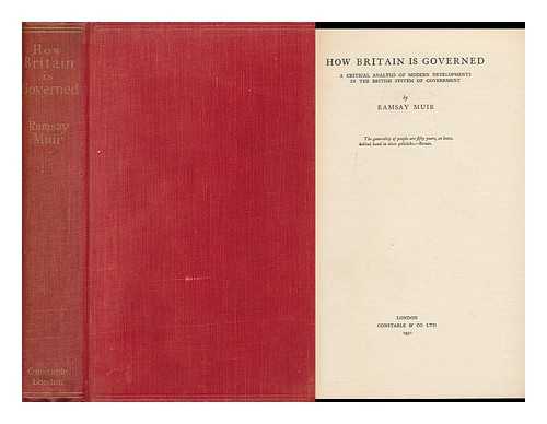 MUIR, RAMSAY (1872-1941) - How Britain is Governed; a Critical Analysis of Modern Developments in the British System of Government, by Ramsay Muir