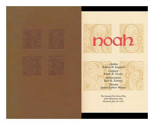 ENGLAND, ROBERT B. - Noah : the Seventy-First Grove Play of the Bohemian Club Presented July 30 1976 / Author, Robert B. England ; Composer, Frank R. Denke ; Orchestrations, Earl O. Zindars ; Director, James Robert Minser