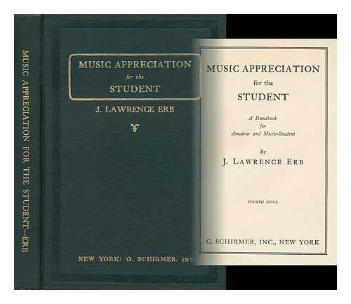 ERB, JOHN LAWRENCE (1877- ) - Music Appreciation for the Student; a Handbook for Amateur and Music-Student, by J. Lawrence Erb