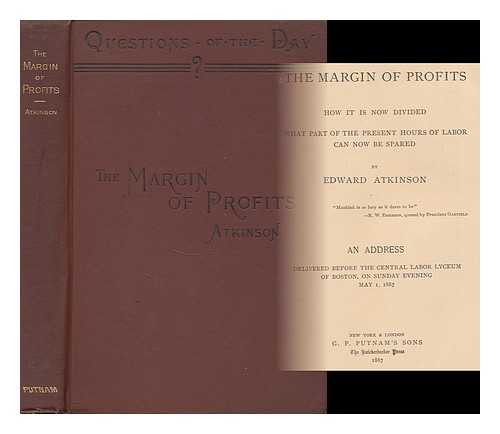 ATKINSON, EDWARD (1827-1905) - The Margin of Profits; How it is Now Divided, What Part of the Present Hours of Labor Can Now be Spared. by Edward Atkinson ... an Address Delivered before the Central Labor Lyceum of Boston ... May 1, 1887