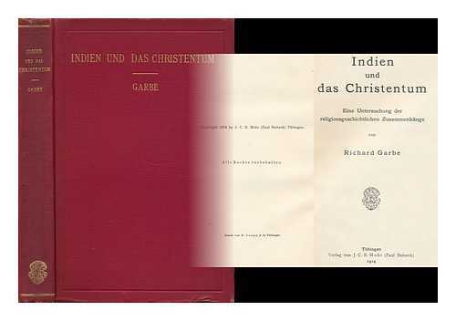 GARBE, RICHARD (1857-1927) - Indien Und Das Christentum : Eine Untersuchung Der Religionsgeschichtlichen Zusammenhange / Von Richard Garbe