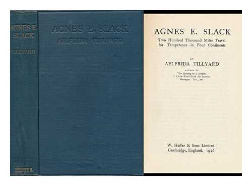 TILLYARD, AELFRIDA - Agnes E. Slack : Two Hundred Thousand Miles Travel for Temperance in Four Continents