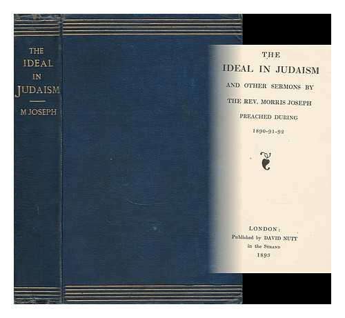 JOSEPH, MORRIS (1848-1930) - The Ideal in Judaism / and Other Sermons by the Rev. Morris Joseph Preached During 1890-91-92