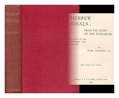 STRACHAN, JAMES (1863-1926) - Hebrew Ideals from the Story of the Patriarchs; a Study of Old Testament Faith and Life