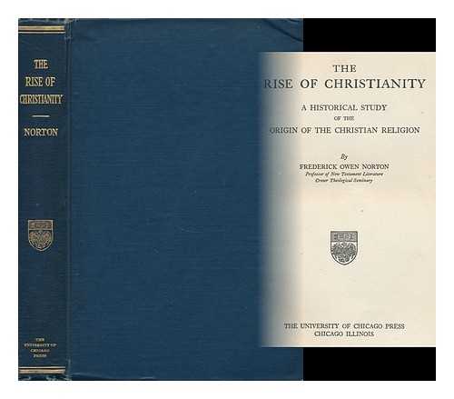 NORTON, FREDERICK OWEN (1868-1924) - The Rise of Christianity; a Historical Study of the Origin of the Christian Religion, by Frederick Owen Norton