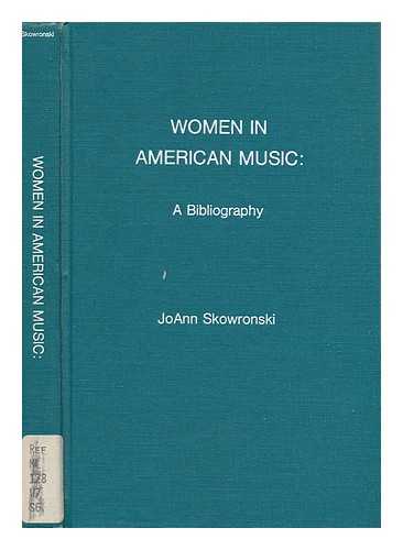 SKOWRONSKI, JOANN - Women in American Music : a Bibliography