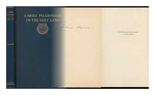 HAZARD, CAROLINE - A Brief Pilgrimage in the Holy Land Recounted in a Series of Addresses Delivered in Wellesley College Chapel by the President, Caroline Hazard. with Illustrations from Sketches and Photographs by the Author