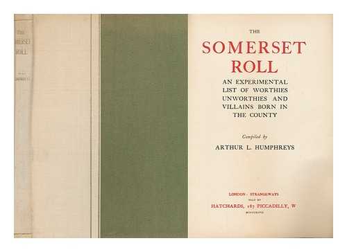 Humphreys, Arthur Lee (1865-1946) - The Somerset Roll : an Experimental List of Worthies, Unworthies, and Villains Born in the County / Compiled by Arthur L. Humphreys