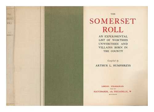 HUMPHREYS, ARTHUR LEE (1865-1946) - The Somerset Roll : an Experimental List of Worthies, Unworthies, and Villains Born in the County / Compiled by Arthur L. Humphreys