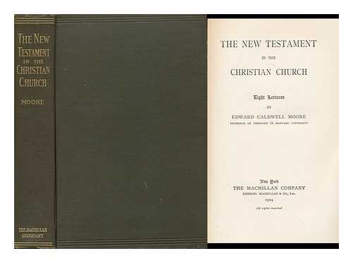 MOORE, EDWARD CALDWELL (1857-1943) - The New Testament in the Christian Church : Eight Lectures