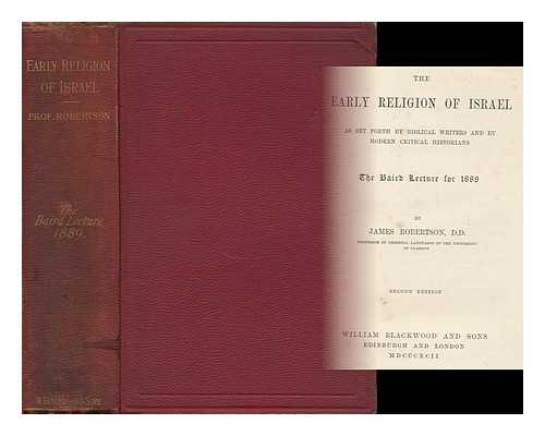 ROBERTSON, JAMES (1840-1920) - The Early Religion of Israel : As Set Forth by Biblical Writers and by Modern Critical Historians