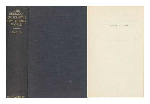 ANGUS, SAMUEL (1881-1943) - The Religious Quests of the Graeco-Roman World : a Study in the Historical Background of Early Christianity