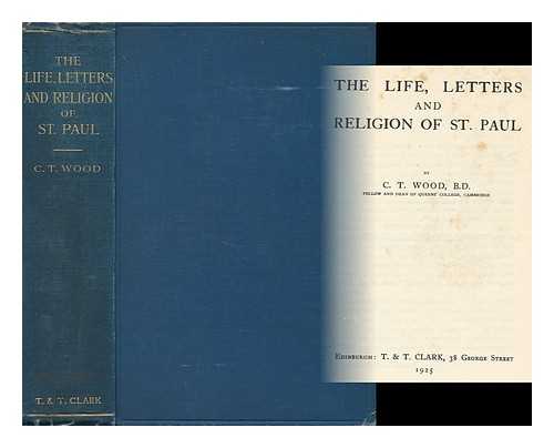 WOOD, CHARLES TRAVERS (1875- ) - The Life, Letters and Religion of St. Paul