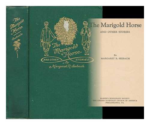 SEEBACH, MARGARET REBECCA HIMES (1875-1948) - The Marigold Horse and Other Stories, by Margaret R. Seebach