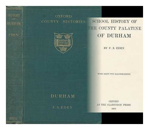 EDEN, F. S. - School History of the County Palatine of Durham