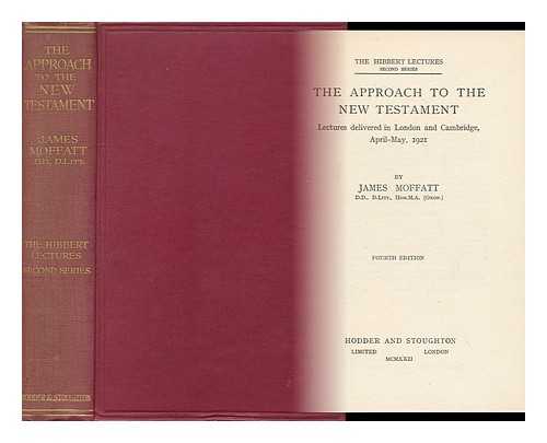 MOFFATT, JAMES (1870-1944) - The Approach to the New Testament / Lectures Delivered in London and Cambridge, April-May, 1921 by James Moffatt