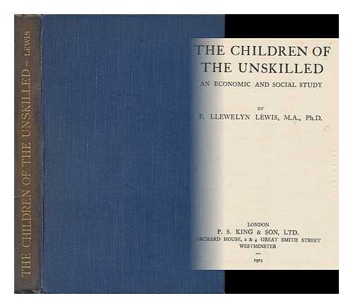 LEWIS, EVAN LLEWELYN - The Children of the Unskilled : an Economic and Social Study