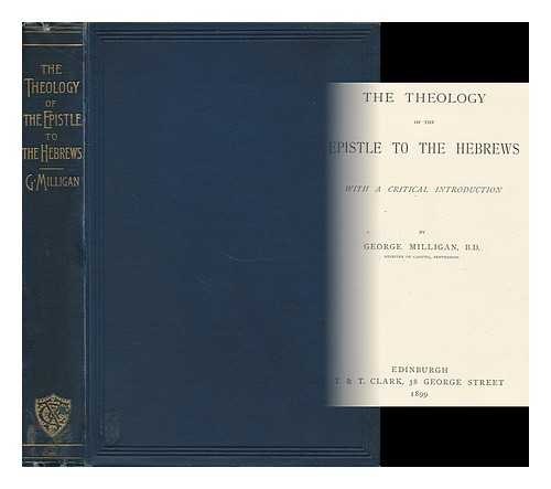 MILLIGAN, GEORGE (1860-1934) - The Theology of the Epistle to the Hebrews