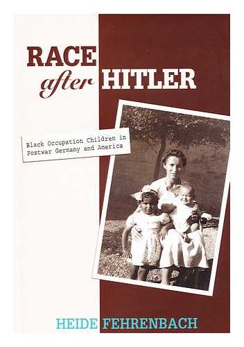 FEHRENBACH, HEIDE - Race after Hitler : Black Occupation Children in Postwar Germany and America / Heide Fehrenbach