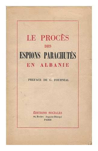 ALBANIA - ESPIONAGE - Le Proces Des Espions Parachutes En Albanie: Compte Rendu Stenographique Des Debats Du Proces De Tirana (24 Mai - 6 Juin 1950) .