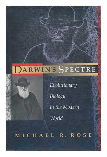 ROSE, MICHAEL ROBERTSON (1955- ) - Darwin's Spectre : Evolutionary Biology in the Modern World / Michael R. Rose