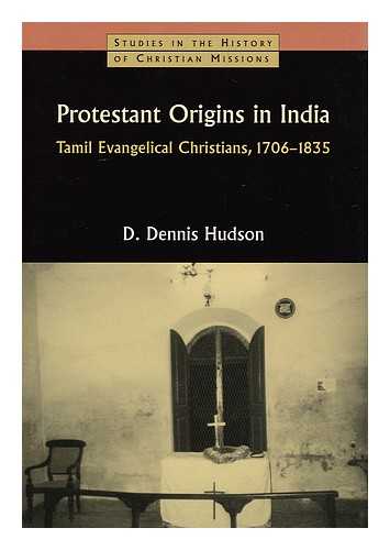 HUDSON, D. DENNIS - Protestant Origins in India : Tamil Evangelical Christians, 1706-1835 / D. Dennis Hudson