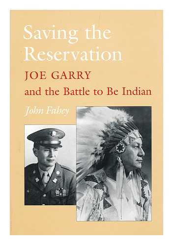 FAHEY, JOHN (1919-2004) - Saving the Reservation : Joe Garry and the Battle to be Indian / John Fahey