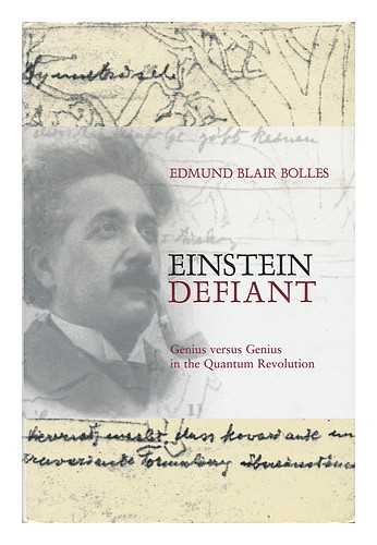 BOLLES, EDMUND BLAIR (1942- ) - Einstein Defiant : Genius Versus Genius in the Quantum Revolution / Edmund Blair Bolles