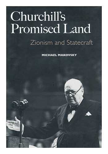 MAKOVSKY, MICHAEL (1963-) - Churchill's Promised Land : Zionism and Statecraft / Michael Makovsky