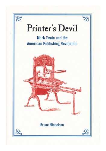 MICHELSON, BRUCE (1948-) - Printer's Devil : Mark Twain and the American Publishing Revolution / Bruce Michelson