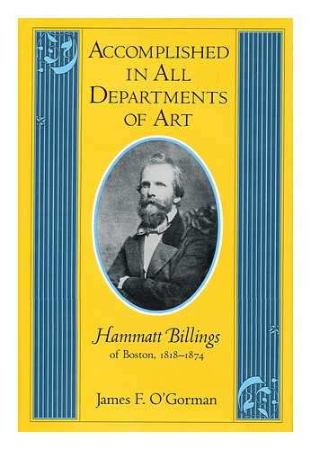 O'Gorman, James F. - Accomplished in all Departments of Art--Hammatt Billings of Boston, 1818-1874 / James F. O'gorman
