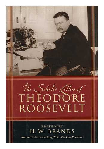 ROOSEVELT, THEODORE (1858-1919) - The Selected Letters of Theodore Roosevelt / Edited by H. W. Brands