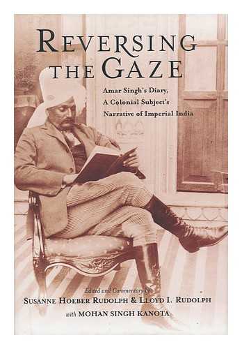 AMAR SINGH (1878-1942) - Reversing the Gaze : Amar Singh's Diary, a Colonial Subject's Narrative of Imperial India / Editing and Commentary by Susanne Hoeber Rudolph & Lloyd I. Rudolph with Mohan Singh Kanota