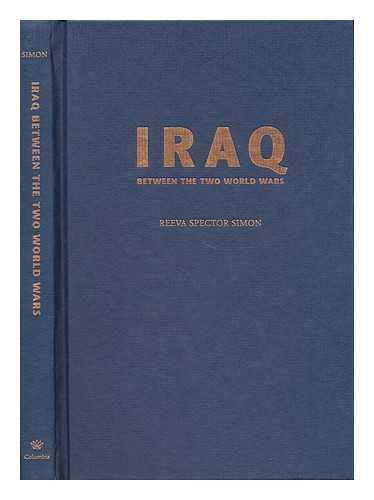 SIMON, REEVA S. - Iraq between the Two World Wars : the Militarist Origins of Tyranny / Reeva Spector Simon