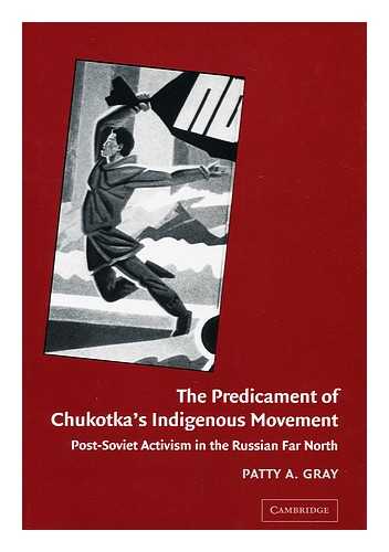 GRAY, PATTY ANNE (1960-) - The Predicament of Chukotka's Indigenous Movement : Post-Soviet Activism in the Russian Far North / Patty A. Gray