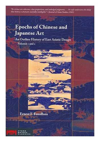 FENOLLOSA, ERNEST (1853-1908) - Epochs of Chinese and Japanese Art : an Outline History of East Asiatic Design [In Two Volumes] / Ernest F. Fenollosa