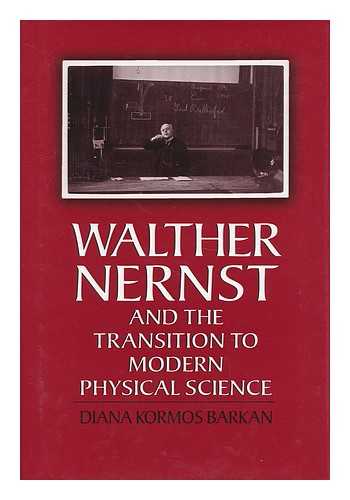 BUCHWALD, DIANA KORMOS (1956- ) - Walther Nernst and the Transition to Modern Physical Science / Diana Kormos Barkan