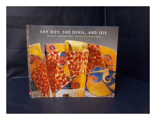 WARD, GERALD W. R. - Shy Boy, She Devil, and Isis : the Art of Conceptual Craft : Selections from the Wornick Collection / Gerald W. R. Ward and Julie M. Muniz ; with Contributions by Kelly H. L'ecuyer and Nonie Gadsden ; and an Essay by Matthew Kangas