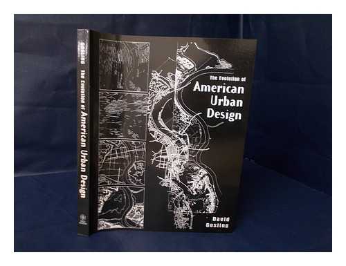 GOSLING, DAVID (D. 2002) - The Evolution of American Urban Design : a Chronological Anthology / David Gosling with Maria Cristina Gosling