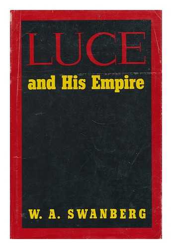 SWANBERG, W. A. (1907- ) - Luce and His Empire [By] W. A. Swanberg