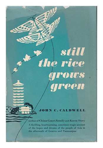 CALDWELL, JOHN COPE (1913- ) - Still the Rice Grows Green; Asia in the Aftermath of Geneva and Panmunjom