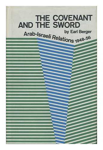 BERGER, EARL - The Covenant of the Sword : Arab-Israeli Relations, 1948-56