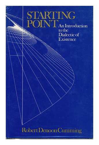 CUMMING, ROBERT DENOON (1916-) - Starting Point : an Introduction to the Dialectic of Existence / Robert Denoon Cumming