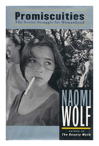 WOLF, NAOMI - Promiscuities : the Secret Struggle for Womanhood / Naomi Wolf